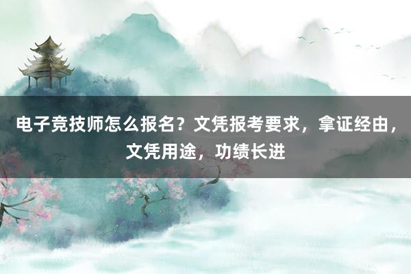 电子竞技师怎么报名？文凭报考要求，拿证经由，文凭用途，功绩长进