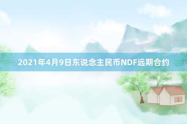 2021年4月9日东说念主民币NDF远期合约