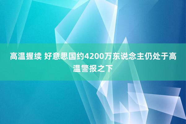 高温握续 好意思国约4200万东说念主仍处于高温警报之下