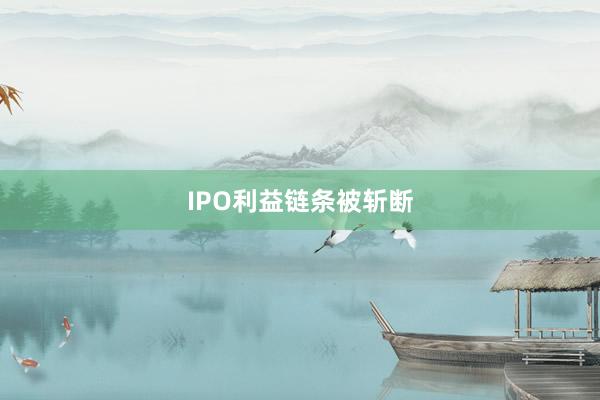 IPO利益链条被斩断