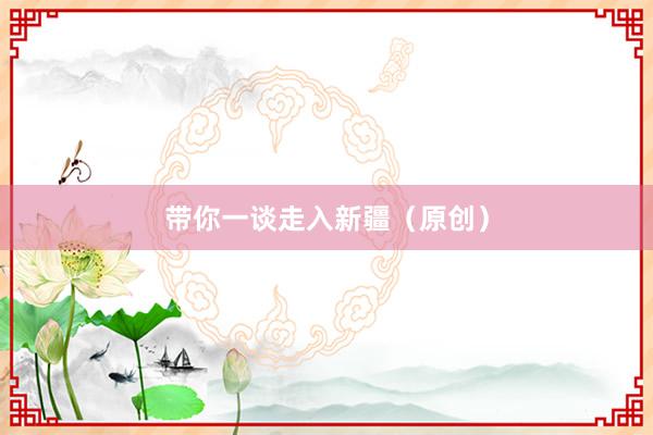 带你一谈走入新疆（原创）